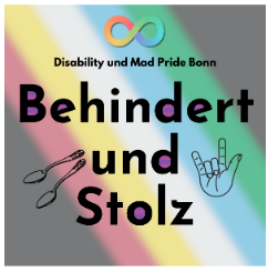 Disability und Mad Pride Bonn
Behindert und Stolz
Im Hintergrund ist die CIMND* Pride Fahne.
Die hat einen grauen Hintergrund und schiefe Streifen von links unten nach rechts oben.
Die Farben der Streifen sind: schwarz, braun, orange, rot, gelb, weiß, blau, grün, lila, pink.
Oben ist die Neurodivergenz-Schleife.
Eine bunte liegende 8.
Links sind 2 Löffel.
Recht gebärdet eine Hand: I love you.