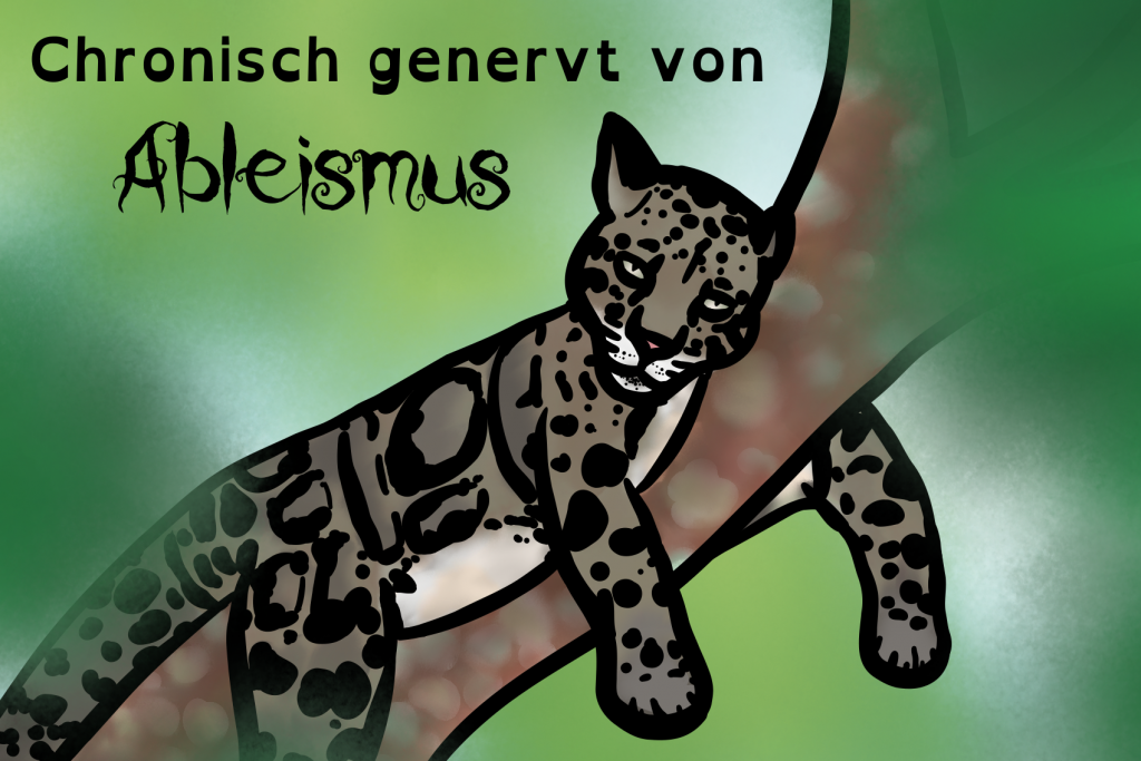 Ein Nebelparder liegt auf einem Ast. Das ist eine Wildkatze. Sie guckt genervt. Text: Chronisch genervt von Ableismus. Der Hintergrund ist grün.